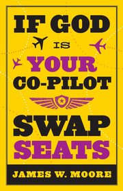 If God Is Your Co-Pilot, Swap Seats!, Moore James W.