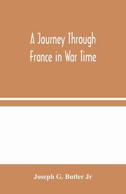 A Journey Through France in War Time, G. Butler Jr Joseph