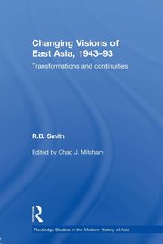 Changing Visions of East Asia, 1943-93, Smith R.B.