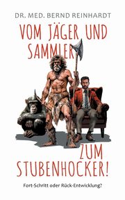 Vom Jger & Sammler zum Stubenhocker!, Reinhardt Bernd