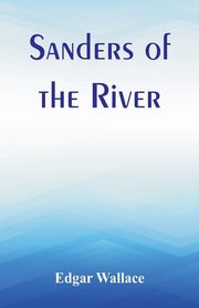 ksiazka tytu: Sanders of the River autor: Wallace Edgar