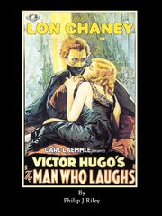LON CHANEY AS THE MAN WHO LAUGHS - An Alternate History for Classic Film Monsters, Riley Philip J.