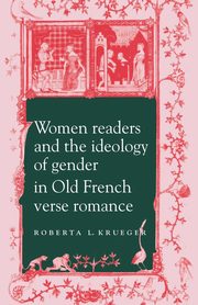Women Readers and the Ideology of Gender in Old French Verse Romance, Krueger Roberta L.