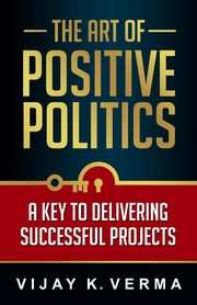 The Art of Positive Politics, Verma Vijay K.