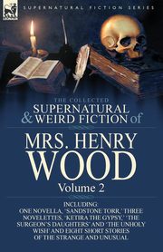 The Collected Supernatural and Weird Fiction of Mrs Henry Wood, Wood Henry
