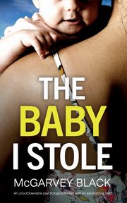THE BABY I STOLE an unputdownable psychological thriller with an astonishing twist, Black McGarvey