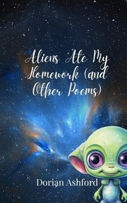 Aliens Ate My Homework (and Other Poems), Ashford Dorian