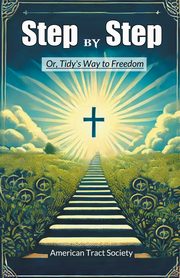 Step by Step Or, Tidy's Way to Freedom, Society American Tract