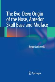 The Evo-Devo Origin of the Nose, Anterior Skull Base and Midface, Jankowski Roger