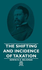 ksiazka tytu: The Shifting and Incidence of Taxation autor: Seligman Edwin R. A.