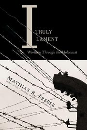 I Truly Lament, Freese Mathias B.