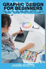 Graphics Design for Beginners, Scotts Jason