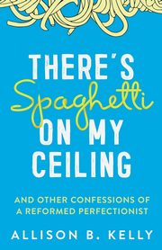 There's Spaghetti on My Ceiling, Kelly Allison B