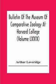 Bulletin Of The Museum Of Comparative Zoology At Harvard College (Volume Lxxix) Scientific Results Of An Expedition To Rain Forest Regions In Eastern Africa; (I) New Reptiles And Amphibians From East Africa, Loveridge Arthur