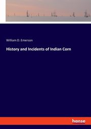 History and Incidents of Indian Corn, Emerson William D.