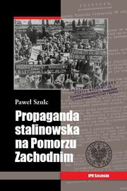 ksiazka tytu: Propaganda stalinowska na Pomorzu Zachodnim autor: Szulc Pawe