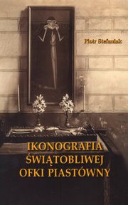 ksiazka tytu: Ikonografia witobliwej Ofki Piastwny autor: Stefaniak Piotr