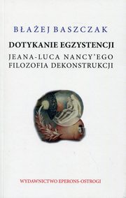 Dotykanie egzystencji Jeana-Luca Nancy'ego filozofa dekonstrukcji, Baszczak Baej