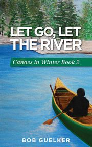 ksiazka tytu: Let Go, Let the River autor: Guelker Bob