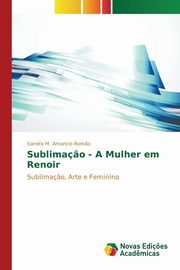 ksiazka tytu: Sublima?o - A Mulher em Renoir autor: Rom?o Sandra M. Amancio