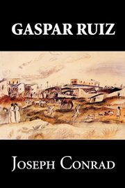 Gaspar Ruiz by Joseph Conrad, Fiction, Literary, Historical, Conrad Joseph