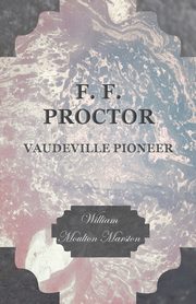 F. F. Proctor - Vaudeville Pioneer, Marston William Moulton