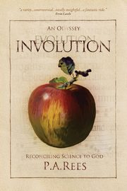 Involution-An Odyssey Reconciling Science to God, Rees Philippa Anne