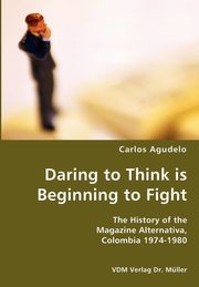 ksiazka tytu: Daring to Think is Beginning to Fight- The History of the Magazine Alternativa, Colombia 1974-1980 autor: Agudelo Carlos