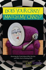 Does Your Crazy Match My Crazy? Knowing the Truth About Who You Are and Who You're Dealing With, Kimberly Lady