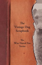 The Vintage Dog Scrapbook - The Wire Haired Fox Terrier, Various