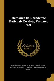 Mmoires De L'acadmie Nationale De Metz, Volumes 89-90, Acadmie Nationale De Metz