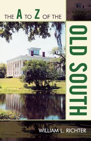 The A to Z of the Old South, Richter William L.
