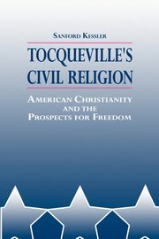 Tocqueville's Civil Religion, Kessler Sanford
