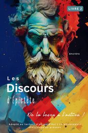 Les Discours d'pict?te (Livre 2) - De la leon ? l'action !, EPICTETUS