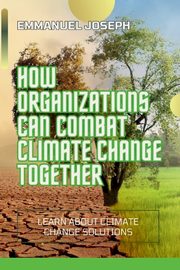 HOW ORGANIZATIONS CAN HELP CLIMATE CHANGE, Joseph Emmanuel