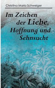 Im Zeichen der Liebe, Hoffnung und Sehnsucht, Schweiger Christina Maria