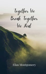 Together We Break, Together We Heal, Montgomery Elias