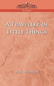 A Traveller in Little Things, Hudson W. H.