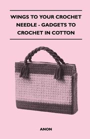Wings to Your Crochet Needle - Gadgets to Crochet in Cotton, Anon