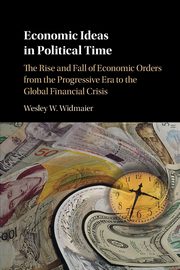 Economic Ideas in Political Time, Widmaier Wesley W.