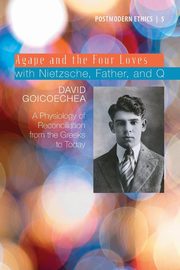 Agape and the Four Loves with Nietzsche, Father, and Q, Goicoechea David L.