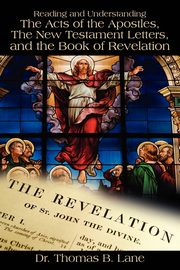 Reading and Understanding the Acts of the Apostles, the New Testament Letters, and the Book of Revelation, Lane Dr Thomas