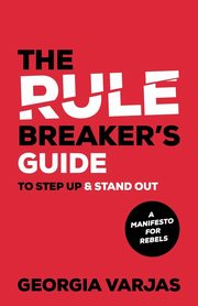 The Rule Breaker's Guide To Step Up & Stand Out, Varjas Georgia