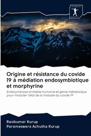 Origine et rsistance du covide 19 ? mdiation endosymbiotique et morphyrine, Kurup Ravikumar