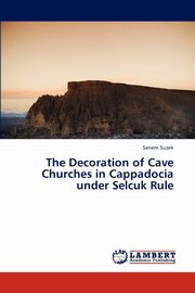 ksiazka tytu: The Decoration of Cave Churches in Cappadocia Under Selcuk Rule autor: Suzek Senem