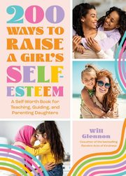 200 Ways to Raise a Girl's Self-Esteem, Glennon Will