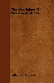 The Aborigines Of Western Australia, Calvert Albert F.