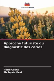 Approche futuriste du diagnostic des caries, Gupta Ruchi