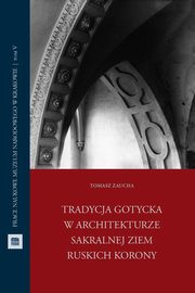 ksiazka tytu: Tradycja gotycka w architekturze sakralnej ziem ruskich Korony autor: Zaucha Tomasz