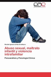 ksiazka tytu: Abuso Sexual, Maltrato Infantil y Violencia Intrafamiliar autor: Uribe Aramburo Nicol S. Ignacio